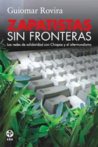 Comprar Zapatistas Sin Fronteras: Las Redes De Solidaridad Con Chiapas Y El Altermundismo, De Rovira Sancho Guiomar. Editorial Ediciones Era, Tapa Blanda, Edición 1 En Español, 2009
