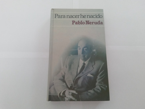 Para Nacer He Nacido - Pablo Neruda - Tapa Dura