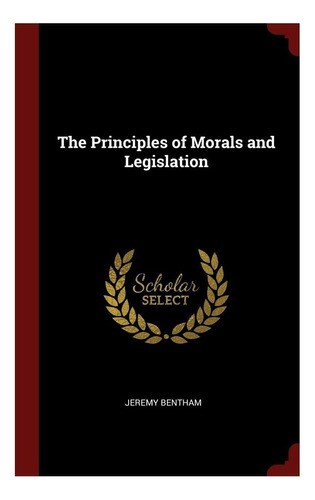 The Principles Of Morals And Legislation, De Jeremy Bentham. Editorial Andesite Press, Tapa Blanda, Edición 1 En Español