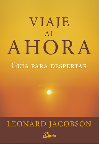 Viaje Al Ahora - Leonard Jacobson - Gaia Ediciones - #p