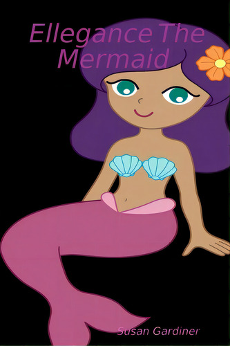 Ellegance The Mermaid, De Gardiner, Susan., Vol. 1. Editorial Lulu Pr, Tapa Blanda En Inglés
