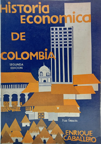 Historia Económica De Colombia - Enrique Caballero - 1971