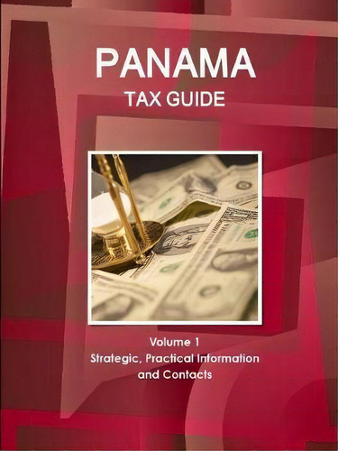 Panama Tax Guide Volume 1 Strategic, Practical Information And Contacts, De Inc Ibp. Editorial Ibp Usa, Tapa Blanda En Inglés