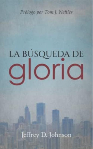 La Búsqueda De Gloria: Encontrando Satisfacción Solo En Cristo (spanish Edition), De Johnson, Jeffrey D.. Editorial Oem, Tapa Blanda En Español