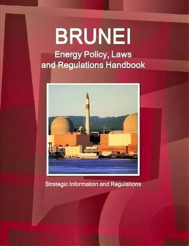 Brunei Energy Policy, Laws And Regulations Handbook - Strategic Information And Regulations, De Inc Ibp. Editorial Lulu Com, Tapa Blanda En Inglés