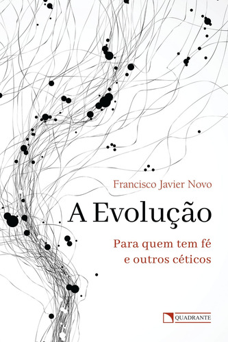 A evolução: Para quem tem fé e outros céticos, de Novo, Francisco Javier. Quadrante Editora, capa mole em português, 2020