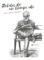 Comprar Relatos De Un Tiempo Ido, De Alejandre Juan Antonio.. Grupo Editorial Círculo Rojo Sl, Tapa Blanda, Edición 1.0 En Español
