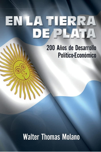 Libro: En La Tierra De Plata: 200 Años De Desarollo Y