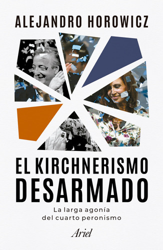 Libro El Kirchnerismo Desarmado - Alejandro Horowicz - Ariel