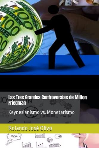 Las Tres Grandes Controversias De Milton Friedman: Keynesian