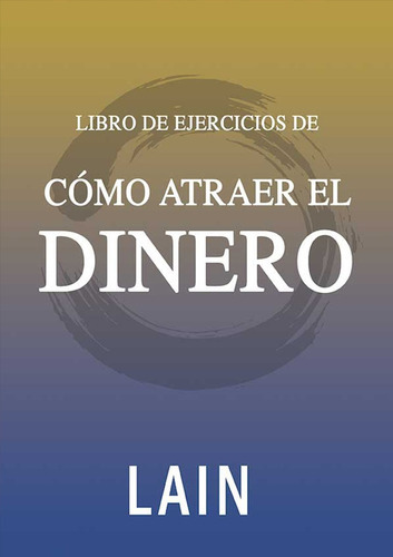 Libro De Ejercicios - Cómo Atraer El Dinero, De Lain García