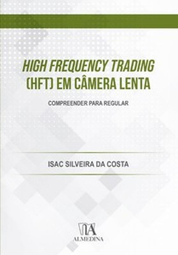 High Frequency Trading (hft) Em Câmera Lenta: Compreender P, De Costa Da. Editora Almedina Brasil, Capa Mole Em Português
