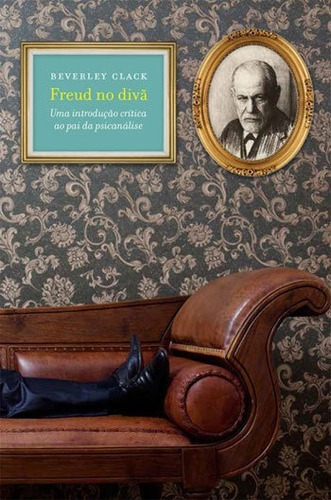 Freud No Divã: Uma Introduçao Critica Ao Pai Da Psicanalise, De Clack, Beverley. Editora Wmf Martins Fontes, Capa Mole, Edição 1ª Edição - 2015 Em Português