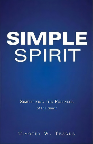 Simple Spirit, De Timothy W Teague. Editorial Xulon Press, Tapa Blanda En Inglés