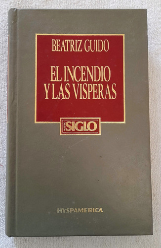 El Incendio Y Las Visperas - Beatriz Guido - Nuestro Siglo 