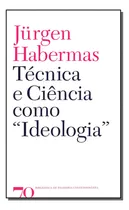 Comprar Tecnica E Ciencias Como Ideologia: Técnica E Ciência Como Ideologia , De Habermas, Jürgen. Série Ciências Humanas E Sociais Editora Edicoes 70, Capa Mole, Edição Filosofia Em Português, 20