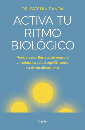 Activa Tu Ritmo Biológico. Pierde Peso, Llénate De Energía Y Mejora Tu Salud Equilibrando Tu Ritmo Circadiano, De Satchin Panda. Editorial Penguin Random House, Tapa Blanda, Edición 2019 En Español