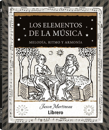 Los Elementos De La Música: Melodía, Ritmo Y Armonía, De Jason Martineau. Editorial Librero, Tapa Dura, Edición Primera En Español, 2023