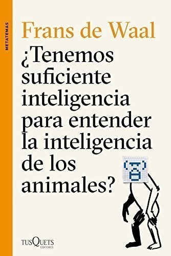 Tenemos Suficiente Inteligencia Para Entender La Inteligencia De Los Animales? (metatemas), De Waal, Frans De. Editorial Tusquets Editores S.a., Tapa Blanda En Español