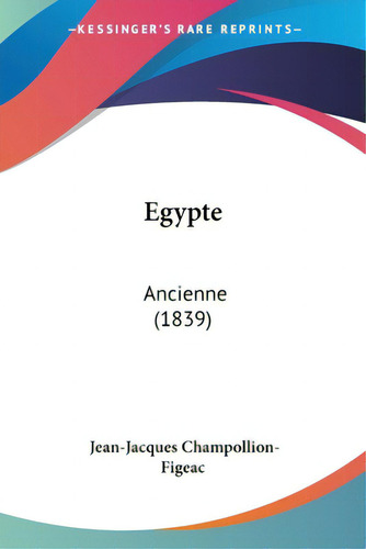 Egypte: Ancienne (1839), De Champollion-figeac, Jean-jacques., Vol. 1. Editorial Kessinger Pub Llc, Tapa Blanda En Inglés