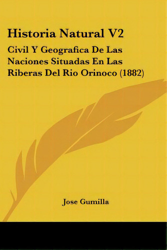 Historia Natural V2: Civil Y Geografica De Las Naciones Situadas En Las Riberas Del Rio Orinoco (..., De Gumilla, Jose. Editorial Kessinger Pub Llc, Tapa Blanda En Español