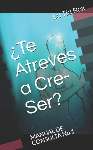 Libro: ¿te Atreves A Cre-ser? (manual De Consulta) (spanish