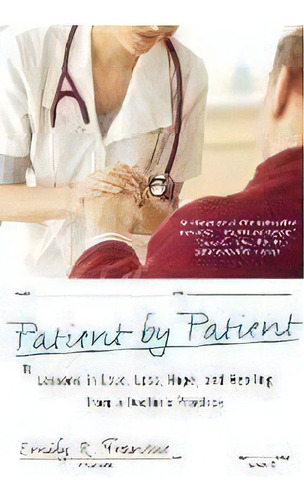 Patient By Patient : Lessons In Love, Loss, Hope, And Healing From A Doctor's Practice, De Emily R. Transue. Editorial Griffin Publishing, Tapa Blanda En Inglés