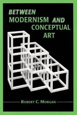Between Modernism And Conceptual Art : A Critical Respons...