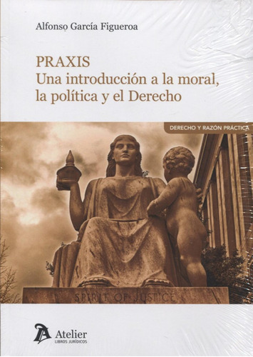 Praxis. Una Introducción A La Moral, La Política Y El Derech