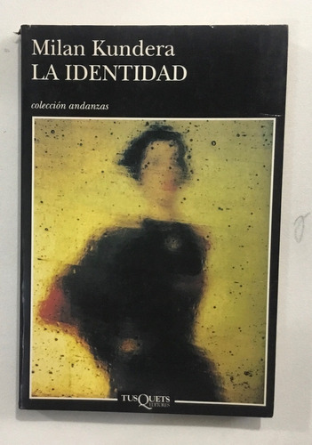 Milan Kundera La Identidad Col Andanzas Ed Tusquets 1e Edi