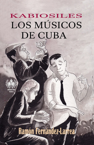 KABIOSILES. LOS MÚSICOS DE CUBA, de RAMÓN FERNÁNDEZ- LARREA. Editorial UnosOtrosEdiciones, tapa blanda en español