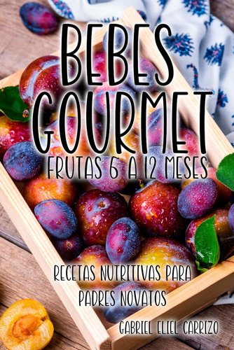 Bebés Gourmet: Recetas Nutritivas Para Padres Novatos:: Frut