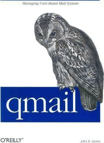 Qmail : An Alternative To Sendmail: Managing Unix-based Mail Systems, De John R. Levine., Vol. 1. Editorial O'reilly Media, Inc, Usa, Tapa Blanda En Inglés, 2004