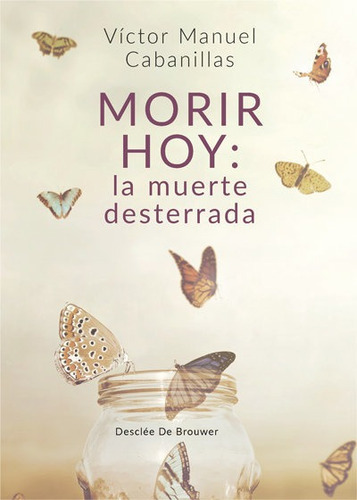 Morir Hoy: La Muerte Desterrada, De Cabanillas Gutiérrez, Víctor Manuel. Editorial Desclée De Brouwer, Tapa Blanda En Español