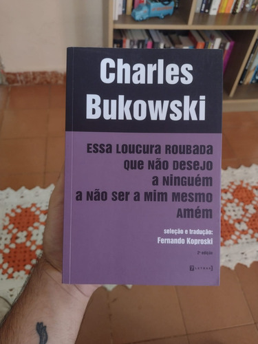 Livro Charles Bukowski Essa Loucura Roubada Que Não Desejo A Ninguém A Não Ser A Mim Mesmo Amém. Editora 7 Letras. 2015. Usado.