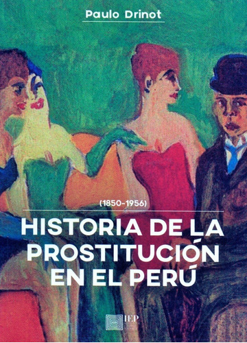 Historia De La Prostitución En El Perú - Paulo Drinot - Iep