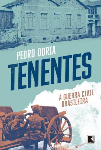 Tenentes: A guerra civil brasileira: A guerra civil brasileira, de Doria, Pedro. Editora Record Ltda., capa mole em português, 2016