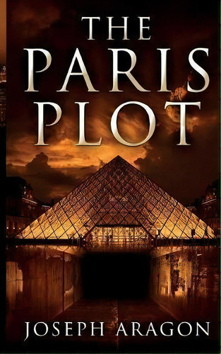 The Paris Plot, De Joseph W Aragon. Editorial Oakhurst Print, Tapa Blanda En Inglés
