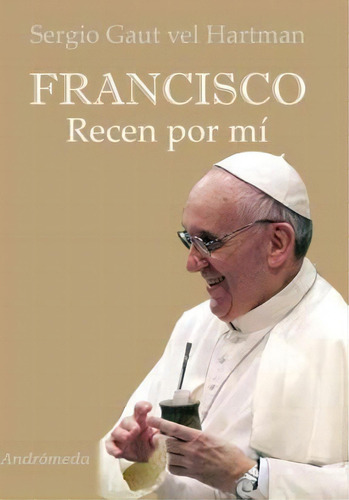 Francisco, De Sergio Gaut Vel Hartman. Editorial Andrómeda, Tapa Blanda, Edición 2013 En Español