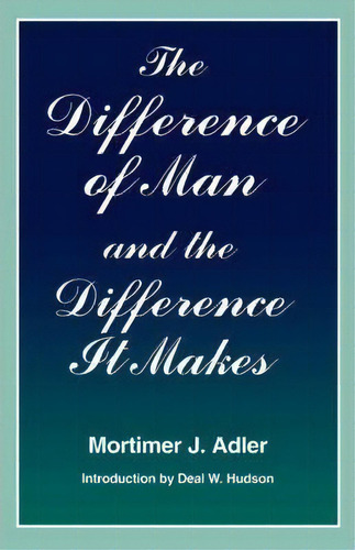 The Difference Of Man And The Difference It Makes, De Mortimer J. Adler. Editorial Fordham University Press, Tapa Blanda En Inglés