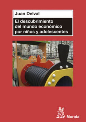 El Descubrimiento Del Mundo Economico En Niños Y Adolescentes, De Juan Delval. Editorial Morata, Edición 1 En Español, 2019