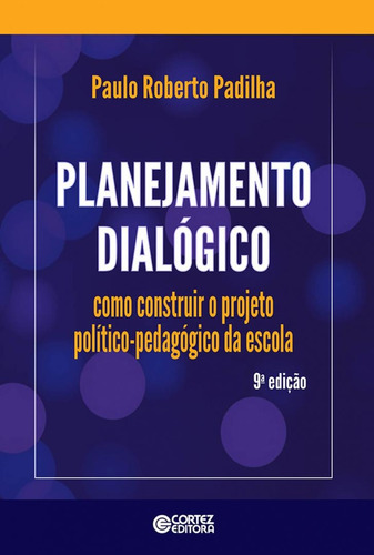 Planejamento dialógico: como construir o projeto político-pedagógico da escola, de Padilha, Paulo Roberto. Cortez Editora e Livraria LTDA, capa mole em português, 2018