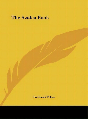 The Azalea Book, De Frederick P Lee. Editorial Kessinger Publishing, Tapa Dura En Inglés