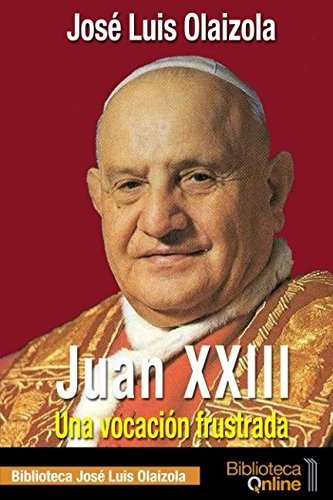 Libro : Juan Xxiii. Una Vocacion Frustrada  - Jose Luis O...