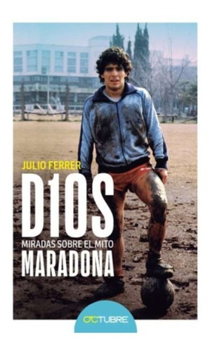 D10s Miradas Sobre El Mito Maradona - Julio Ferrer
