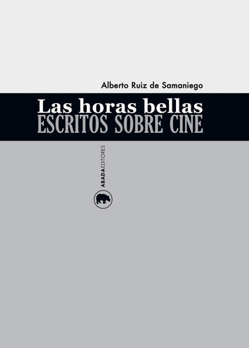 Las Horas Bellas. Escritos Sobre Cine, De Ruiz De Samaniego, Alberto. Editorial Abada Editores, Tapa Blanda En Español
