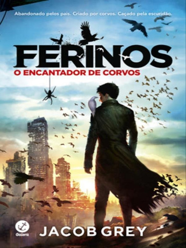 Ferinos: O Encantador De Corvos (vol. 1) - Vol. 1, De Grey, Jacob. Editora Galera Record, Capa Mole, Edição 1ª Edição - 2017 Em Português