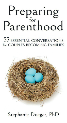 Preparing For Parenthood: 55 Essential Conversations For Couples Becoming Families, De Dueger, Stephanie., Vol. 1. Editorial Ambassador Pr Llc, Tapa Dura En Inglés