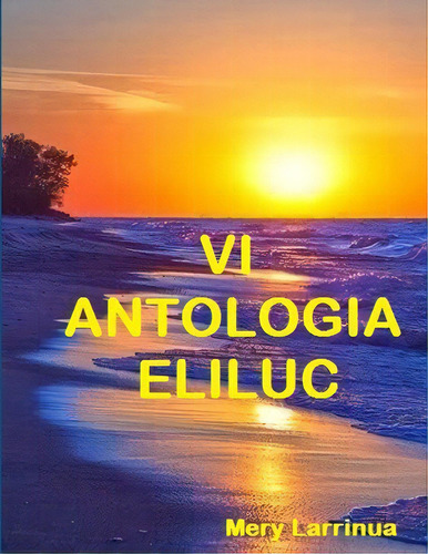 Vi Antologia Eliluc, De Larrinua, Mery. Editorial Lulu Pr, Tapa Blanda En Español