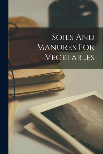 Soils And Manures For Vegetables, De Anonymous. Editorial Hassell Street Pr, Tapa Blanda En Inglés